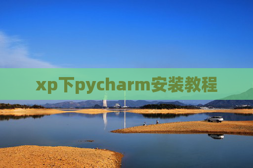 xp下pycharm安装教程 xp下pycharm安装教程